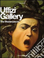 The Uffizi Gallery. The Masterpieces. Ediz. illustrata libro