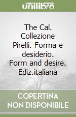 The Cal. Collezione Pirelli. Forma e desiderio. Form and desire. Ediz.italiana libro