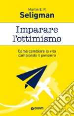 Imparare l'ottimismo. Come cambiare la vita cambiando il pensiero