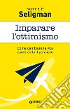 Imparare l'ottimismo. Come cambiare la vita cambiando il pensiero libro