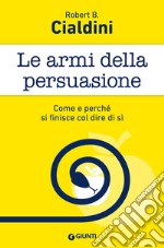 Le armi della persuasione. Come e perché si finisce col dire di sì libro