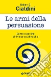 Le armi della persuasione. Come e perché si finisce col dire di sì libro