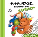 Mamma, perché... non devo fare i capricci?