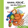 Mamma, perché... non devo fare i capricci? libro