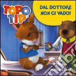 Dal dottore non ci vado! Topo Tip libro