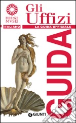 Gli Uffizi. La guida ufficiale libro