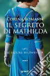 Il segreto di Mathilda. Le signore di Löwenhof libro di Bomann Corina