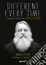 Different every time. La biografia autorizzata di Robert Wyatt libro