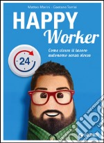 Happy worker. Come vivere il lavoro autonomo senza stress libro