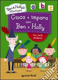 Gioca e impara con Ben e Holly. Ben & Holly's Little Kingdom. Con adesivi libro