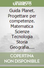 Guida Planet. Progettare per competenze. Matematica Scienze Tecnologia Storia Geografia. Vol. 2 libro