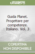 Guida Planet. Progettare per competenze. Italiano. Vol. 3 libro