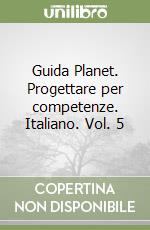 Guida Planet. Progettare per competenze. Italiano. Vol. 5 libro