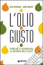 L'olio giusto. Perché è scoppiata la guerra dell'olio? libro