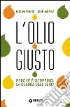 L'olio giusto. Perché è scoppiata la guerra dell'olio? libro