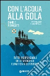 Con l'acqua alla gola. Tutti i responsabili dell'emergenza climatica in cui viviamo libro