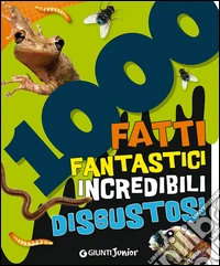 1000 fatti fantastici incredibili disgustosi libro