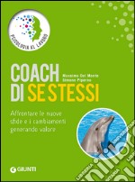 Coach di se stessi. Affrontare le nuove sfide e i cambiamenti generando valore