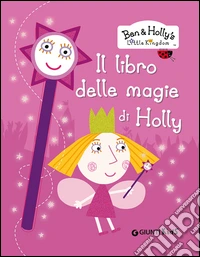 Il libro delle magie di Holly. Ben & Holly's Little Kingdom libro