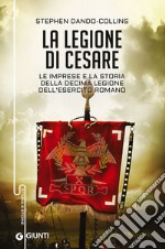 La legione di Cesare. Le imprese e la storia della decima legione dell'esercito romano libro