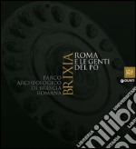 Brixia. Roma e le genti del Po. Parco archeologico di Brescia romana. Catalogo della mostra (Brescia, 9 maggio 2015-17 gennaio 2016). Ediz. illustrata libro