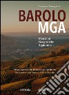 Barolo MGA. Menzioni geografiche aggiuntive. L'enciclopedia delle grandi vigne del Barolo. Ediz. italiana e inglese libro di Masnaghetti Alessandro