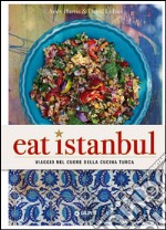 Eat Istanbul. Viaggio nel cuore della cucina turca libro