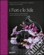 I fiori e lo stile. Tavole fiorite e composizioni. La grande bellezza del Flower Design libro