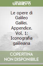 Le opere di Galileo Galilei. Appendice. Vol. 1: Iconografia galileiana