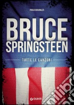 Bruce Springsteen. Tutte le canzoni libro