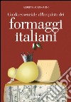 Guida essenziale all'acquisto dei formaggi italiani libro di Marcomini Alberto