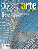 Dossier arte plus. Per le Scuole superiori. Con e-book. Con espansione online. Vol. 5 libro