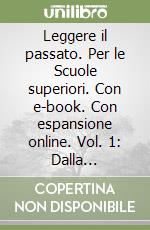 Leggere il passato. Per le Scuole superiori. Con e-book. Con espansione online. Vol. 1: Dalla preistoria a Roma repubblicana libro usato