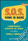 S.O.S. Uomo in mare. L'ammiraglio Giuseppe De Giorgi si racconta a Daniela Morelli libro