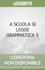 A SCUOLA SI LEGGE GRAMMATICA 5 libro
