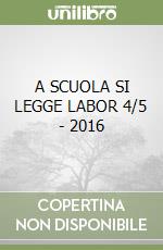 A SCUOLA SI LEGGE LABOR 4/5 - 2016 libro