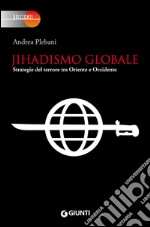 Jihadismo globale. Strategie del terrore tra Oriente e Occidente libro