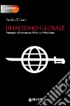 Jihadismo globale. Strategie del terrore tra Oriente e Occidente libro