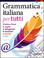 Grammatica italiana per tutti. Regole, spiegazioni, eccezioni, esempi, test libro