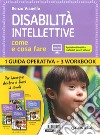 Disabilità intellettive. Come e cosa fare. 1 Guida operativa + 3 Workbook. Con espansione online libro di Vianello Renzo