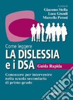 Come leggere la dislessia e i DSA. Guida rapida. Conoscere per intervenire nella scuola secondaria di primo grado libro