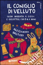 Il coniglio di velluto. Guida narrata a giochi e giocattoli da 0 a 6 anni libro