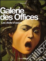 Galerie des Offices. Les chefs-d'oeuvre. Ediz. illustrata libro