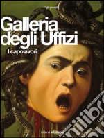 Galleria degli Uffizi. I capolavori. Ediz. illustrata libro