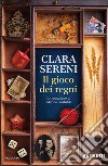 Il gioco dei regni libro di Sereni Clara