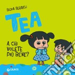 A chi volete più bene? Tea. Ediz. illustrata libro