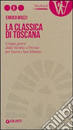 La Classica di Toscana. Cinque giorni dalla Versilia a Firenze per Lucca e San Miniato libro