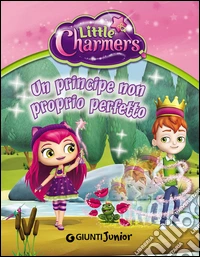Un principe non proprio perfetto. Little Charmers. Ediz. illustrata libro
