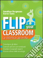 Flip your classroom. La didattica capovolta libro