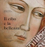 Il cibo e la bellezza. Un ciclo di affreschi, il volto di Dante e una grande cucina libro